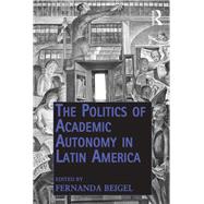 The Politics of Academic Autonomy in Latin America by Beigel,Fernanda, 9781138252035