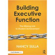 Executive Function as the Missing Link to Student Achievement by Sulla; Nancy, 9781138632035