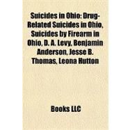 Suicides in Ohio : Drug-Related Suicides in Ohio, Suicides by Firearm in Ohio, D. A. Levy, Benjamin Anderson, Jesse B. Thomas, Leona Hutton by , 9781158052035