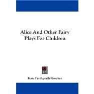 Alice and Other Fairy Plays for Children by Freiligrath-Kroeker, Kate, 9781432662035