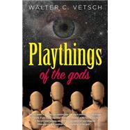 Playthings of the Gods by Vetsch, Walter C.; Bondarovski, Paul, 9781508442035