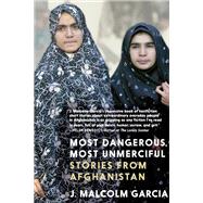 Most Dangerous, Most Unmerciful Stories from Afghanistan by Garcia, J. Malcolm, 9781644212035