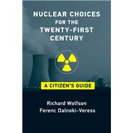Nuclear Choices for the Twenty-First Century A Citizen's Guide by Wolfson, Richard; Dalnoki-Veress, Ferenc, 9780262542036