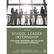 School Leader Internship: Developing, Monitoring, and Evaluating Your Leadership Experience by Martin, Gary E, 9780367652036