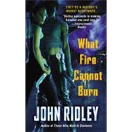 What Fire Cannot Burn by Ridley, John, 9780446612036