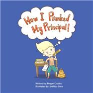 How I Pranked My Principal! by Crosley, Megan; Davis, Shahida, 9781098342036