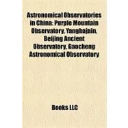 Astronomical Observatories in Chin : Purple Mountain Observatory, Yangbajain, Beijing Ancient Observatory, Gaocheng Astronomical Observatory by , 9781157362036
