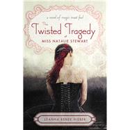 The Twisted Tragedy of Miss Natalie Stewart by Hieber, Leanna Renee, 9781402262036