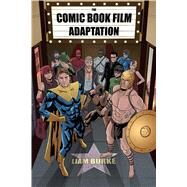 The Comic Book Film Adaptation by Burke, Liam, 9781628462036
