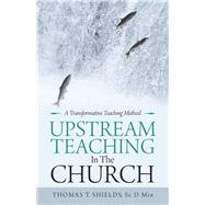 Upstream Teaching in the Church by Shields Sr. D Min, Thomas T., 9781973672036