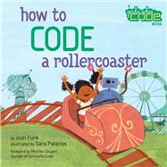 How to Code a Rollercoaster by Funk, Josh; Palacios, Sara; Saujani, Reshma, 9780425292037