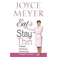 Eat and Stay Thin Simple, Spiritual, Satisfying Weight Control by Meyer, Joyce, 9780446532037
