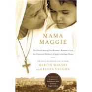 Mama Maggie: The Untold Story of One Woman's Mission to Love the Forgotten Children of Egypt's Garbage Slums by Makary, Marty; Vaughn, Ellen, 9780718022037