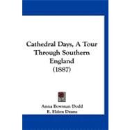 Cathedral Days, a Tour Through Southern England by Dodd, Anna Bowman; Deane, E. Eldon, 9781120172037