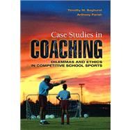 Case Studies in Coaching: Dilemmas and Ethics in Competitive School Sports by Baghurst, Timothy, 9781934432037