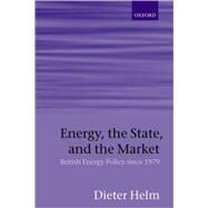 Energy, the State, and the Market British Energy Policy since 1979 by Helm, Dieter, 9780199262038