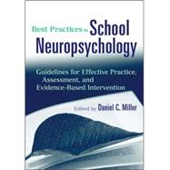 Best Practices in School Neuropsychology : Guidelines for Effective Practice, Assessment, and Evidence-Based Intervention by Miller, Daniel C., 9780470422038
