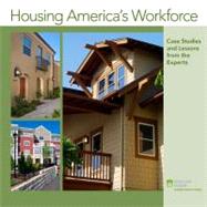 Housing America's Workforce Case Studies and Lessons from the Experts by Rosan, Richard; Thoerig, Theodore, 9780874202038
