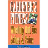 Gardener's Fitness Weeding Out the Aches and Pains by Pearlman, Barbara, 9780878332038