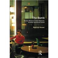 The Bomb: Nuclear Weapons in their Historical, Strategic and Ethical Context by Heuser,D.B.G., 9781138152038