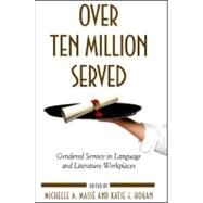 Over Ten Million Served : Gendered Service in Language and Literature Workplaces by Masse, Michelle A.; Hogan, Katie J., 9781438432038