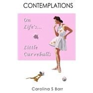 Contemplations on Life's Little Curveballs by Barr, Carolina S.; Barr, Brian K.; Valente, Sarah Hawkes; Stauffer, Tiffani, 9781492722038