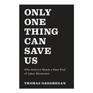 Only One Thing Can Save Us by Geoghegan, Thomas, 9781620972038
