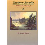 Northern Arcadia : Foreign Travelers in Scandinavia, 1765-1815 by Barton, H. Arnold, 9780809322039