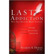 The Last Addiction Own Your Desire, Live Beyond Recovery, Find Lasting Freedom by HERSH, SHARON, 9780877882039