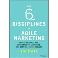 The Six Disciplines of Agile Marketing Proven Practices for More Effective Marketing and Better Business Results by Ewel, Jim, 9781119712039