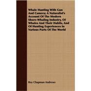 Whale Hunting With Gun And Camera: A Naturalist's Account of the Modern Shore-whaling Industry, of Whales and Their Habits, and of Hunting Experiences in Various Parts of the World by Andrews, Roy Chapman, 9781408652039