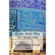 God and His Attributes by Lari, Sayyid Mujtaba Musavi, 9781502532039