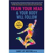 Train Your Head & Your Body Will Follow by Weston, Sandy Joy, 9781510762039