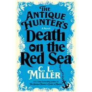 The Antique Hunter's Death on the Red Sea A Novel by Miller, C.L., 9781668032039