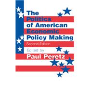 The Politics of American Economic Policy Making by Paul Peretz, 9781315482040