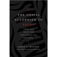 The Gospel According to Satan by Wilson, Jared C., 9781400212040