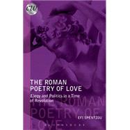 The Roman Poetry of Love Elegy and Politics in a Time of Revolution by Spentzou, Efrossini, 9781780932040