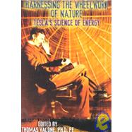 Harnessing the Wheelwork of Nature : Tesla's Science of Energy by Valone, Thomas, 9781931882040