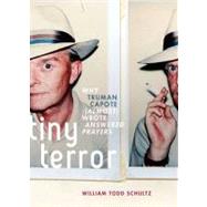 Tiny Terror Why Truman Capote (Almost) Wrote Answered Prayers by Schultz, William Todd, 9780199752041