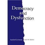 Democracy and Dysfunction by Levinson, Sanford; Balkin, J. M., 9780226612041