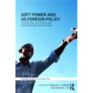 Soft Power and US Foreign Policy: Theoretical, Historical and Contemporary Perspectives by Parmar; Inderjeet, 9780415492041