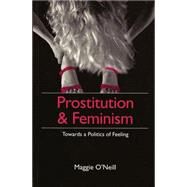 Prostitution and Feminism Towards a Politics of Feeling by O'Neill, Maggie, 9780745612041