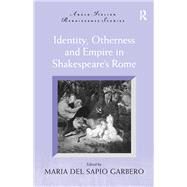 Identity, Otherness and Empire in Shakespeare's Rome by Garbero,Maria Del Sapio, 9781138262041
