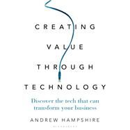 Creating Value Through Technology by Hampshire, Andrew, 9781472962041