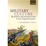 Military Culture and Popular Patriotism in Late Imperial Austria by Cole, Laurence, 9780199672042
