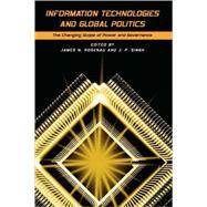 Information Technologies and Global Politics: The Changing Scope of Power and Governance by Rosenau, James N.; Singh, J. P., 9780791452042