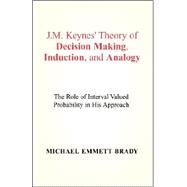 J. M. Keynes' Theory of Decision Making, Induction, and Analogy : The Role of Interval Valued Probability in His Approach by BRADY MICHAEL EMMETT, 9781413472042