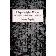 Unprincipled Virtue An Inquiry Into Moral Agency by Arpaly, Nomy, 9780195152043