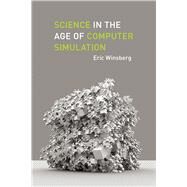 Science in the Age of Computer Simulation by Winsberg, Eric, 9780226902043