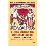 Gender Politics and Mass Dictatorship Global Perspectives by Petrone, Karen; Lim, Jie-Hyun, 9780230242043